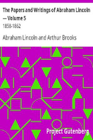 [Gutenberg 2657] • The Papers and Writings of Abraham Lincoln — Volume 5: 1858-1862